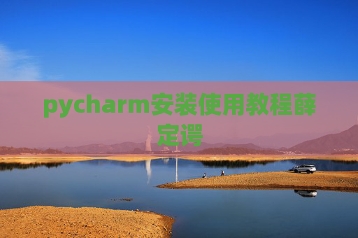pycharm安装使用教程薛定谔